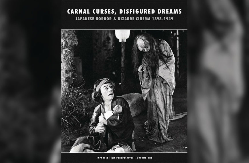 Carnal Curses, Disfigured Dreams: Japanese Horror & Bizarre Cinema 1898-1949 (2019) Book Review – A Trove of Lost and Forgotten Japanese Horror